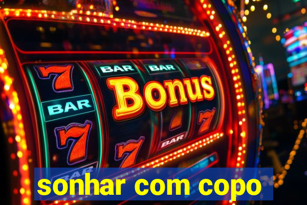 sonhar com copo