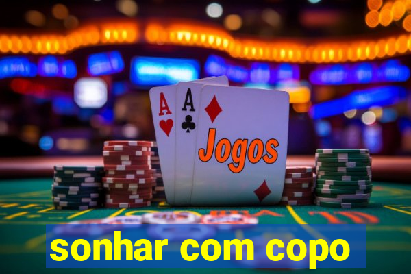 sonhar com copo