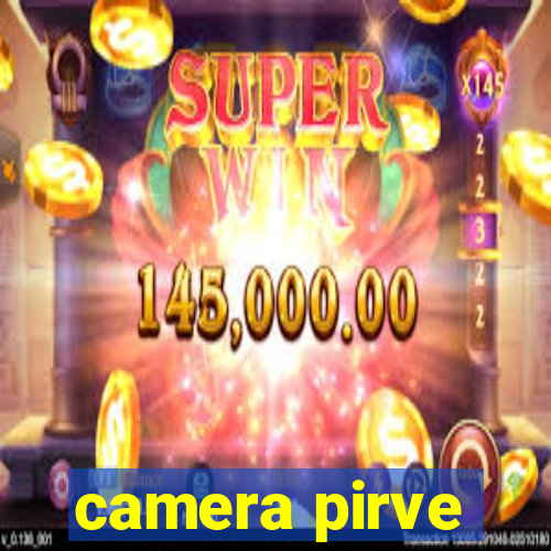 camera pirve