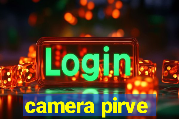camera pirve