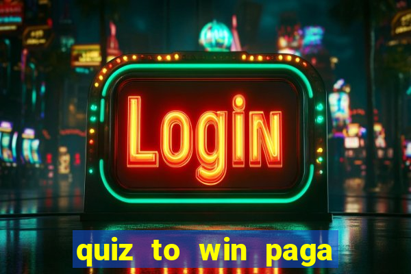 quiz to win paga mesmo quiz money paga mesmo