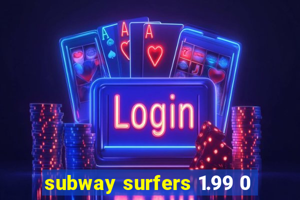 subway surfers 1.99 0