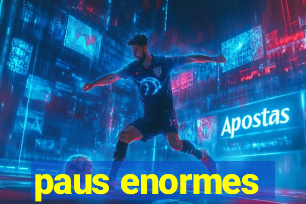 paus enormes
