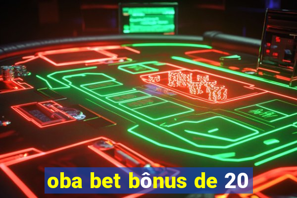 oba bet bônus de 20