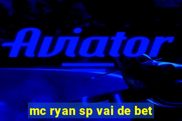 mc ryan sp vai de bet
