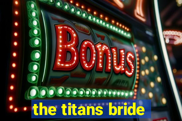 the titans bride