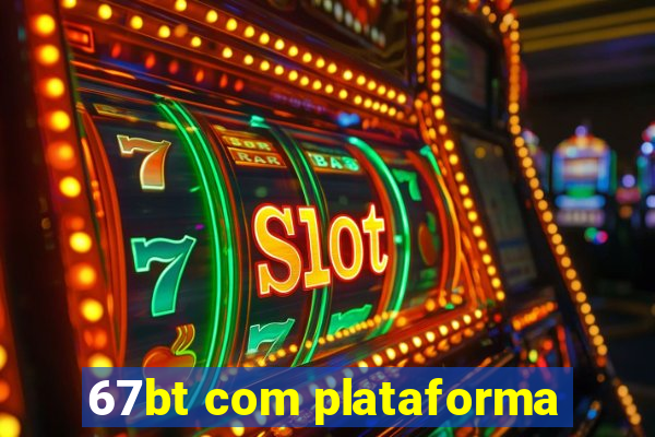 67bt com plataforma