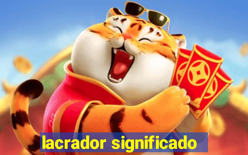 lacrador significado