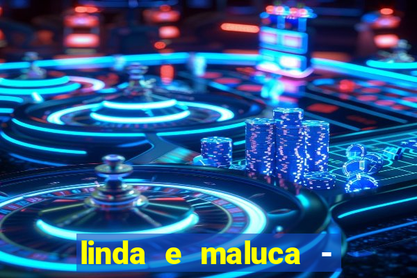 linda e maluca - orochi letra