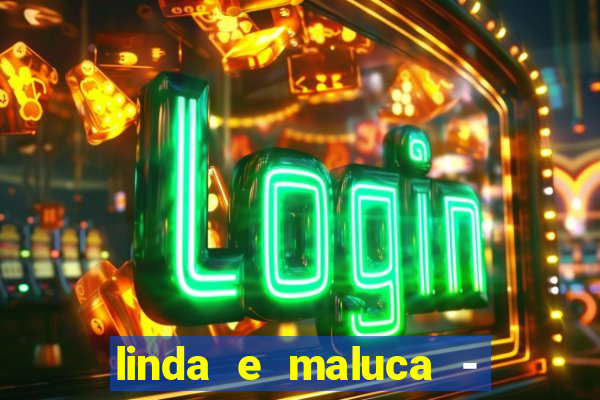 linda e maluca - orochi letra