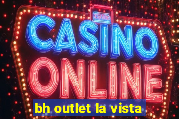 bh outlet la vista