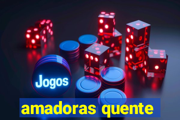 amadoras quente