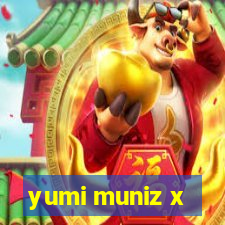 yumi muniz x