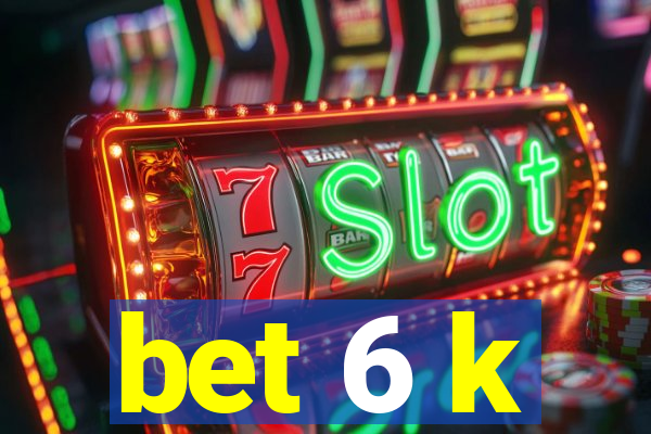 bet 6 k