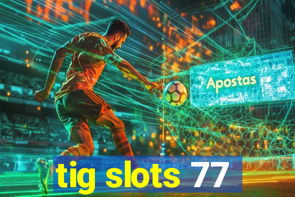 tig slots 77