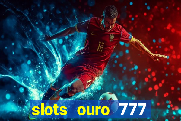 slots ouro 777 play store