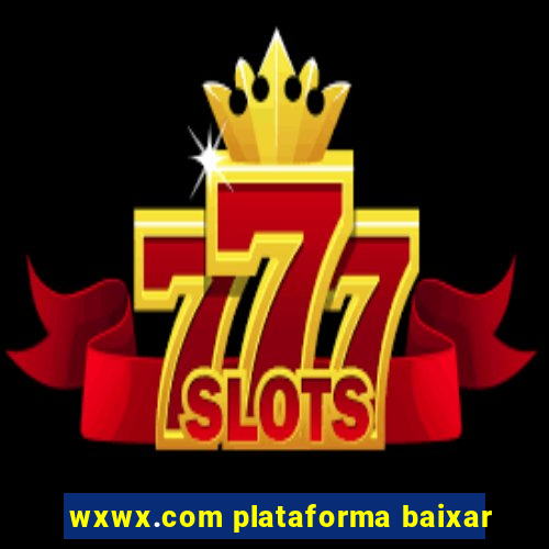 wxwx.com plataforma baixar