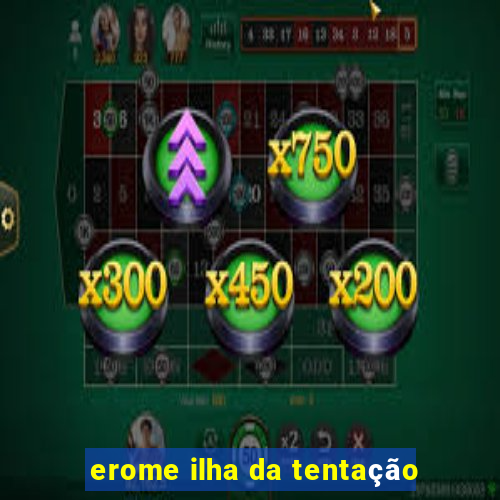 erome ilha da tentação
