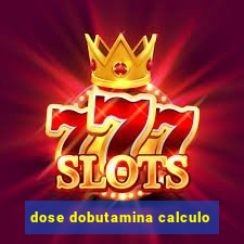 dose dobutamina calculo