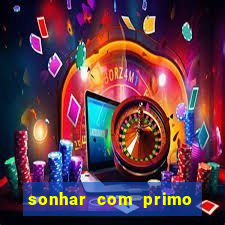 sonhar com primo jogo do bicho