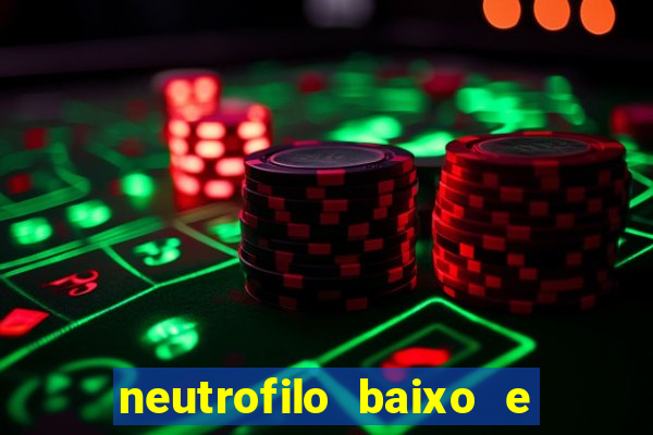 neutrofilo baixo e linfocito alto