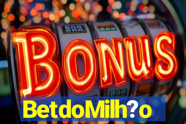BetdoMilh?o
