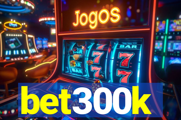 bet300k