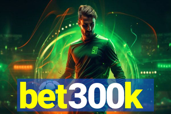 bet300k