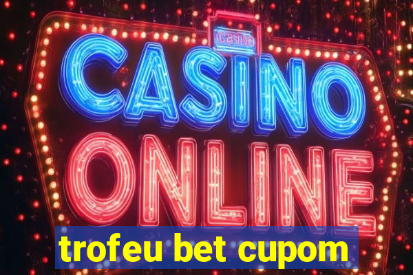 trofeu bet cupom