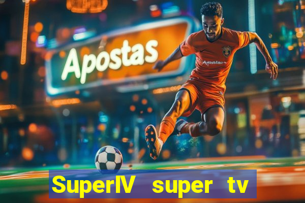 SuperIV super tv ao vivo super super tv ao vivo