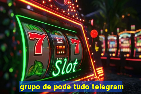 grupo de pode tudo telegram