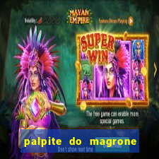 palpite do magrone para hoje