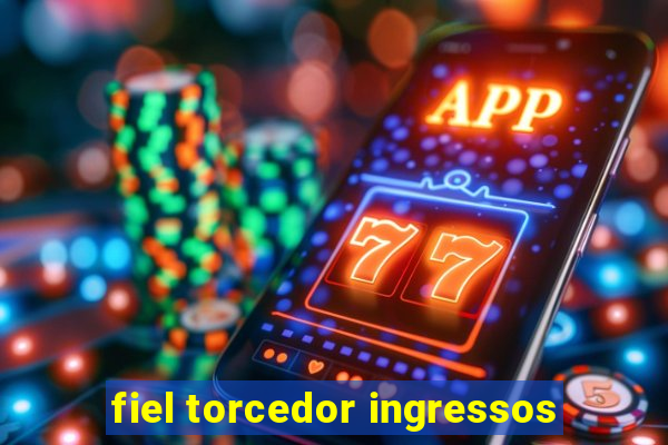 fiel torcedor ingressos