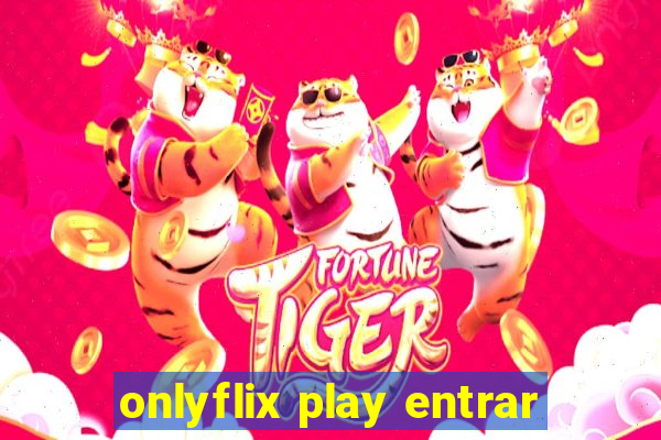 onlyflix play entrar