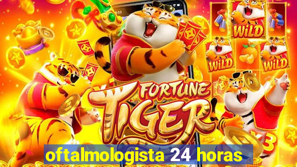 oftalmologista 24 horas