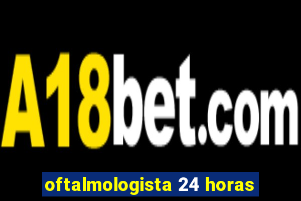 oftalmologista 24 horas
