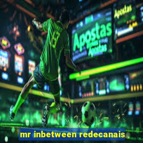 mr inbetween redecanais