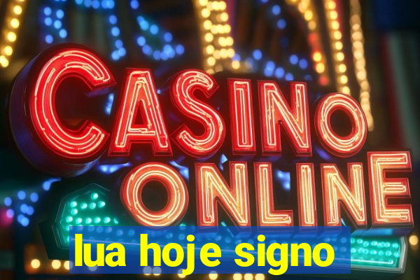 lua hoje signo