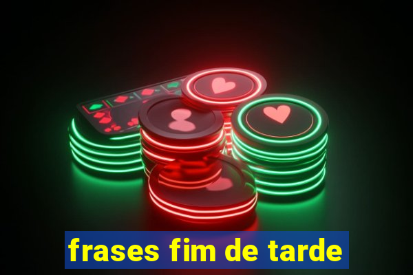 frases fim de tarde