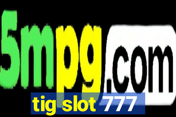 tig slot 777