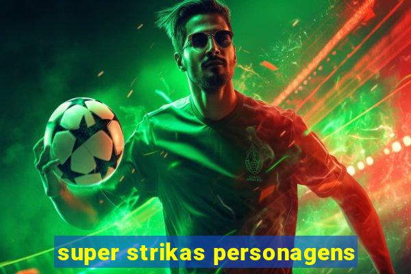 super strikas personagens