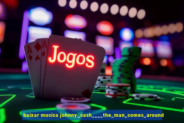 baixar musica johnny_cash____the_man_comes_around