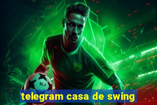 telegram casa de swing