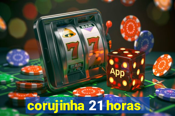 corujinha 21 horas
