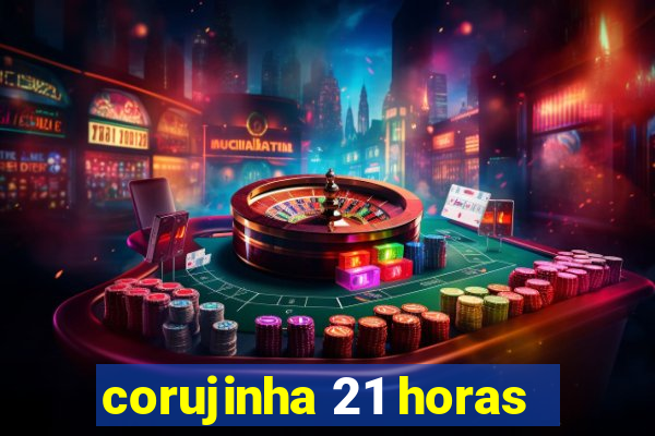 corujinha 21 horas