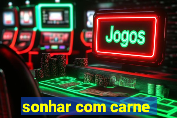 sonhar com carne