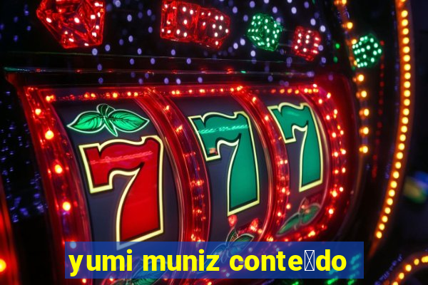 yumi muniz conte煤do