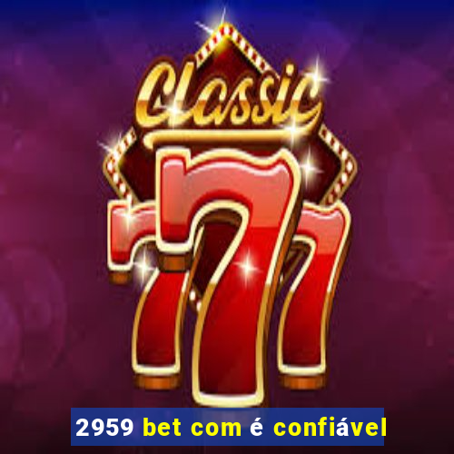 2959 bet com é confiável