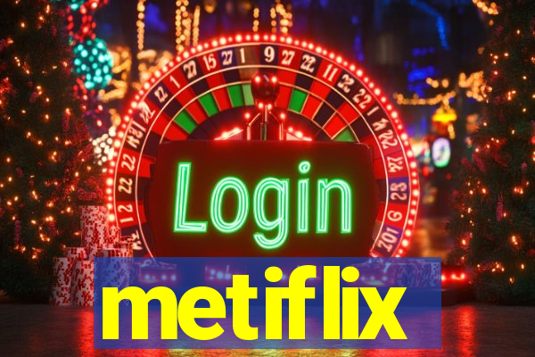 metiflix