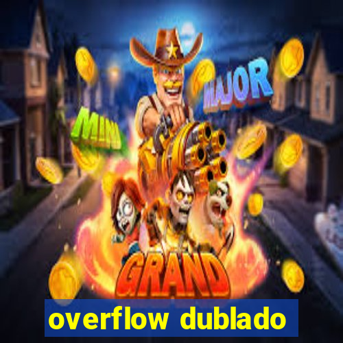 overflow dublado